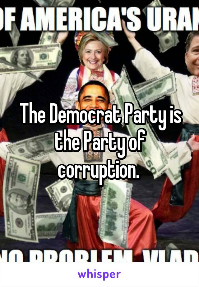 The Democrat Party is the Party of corruption. 