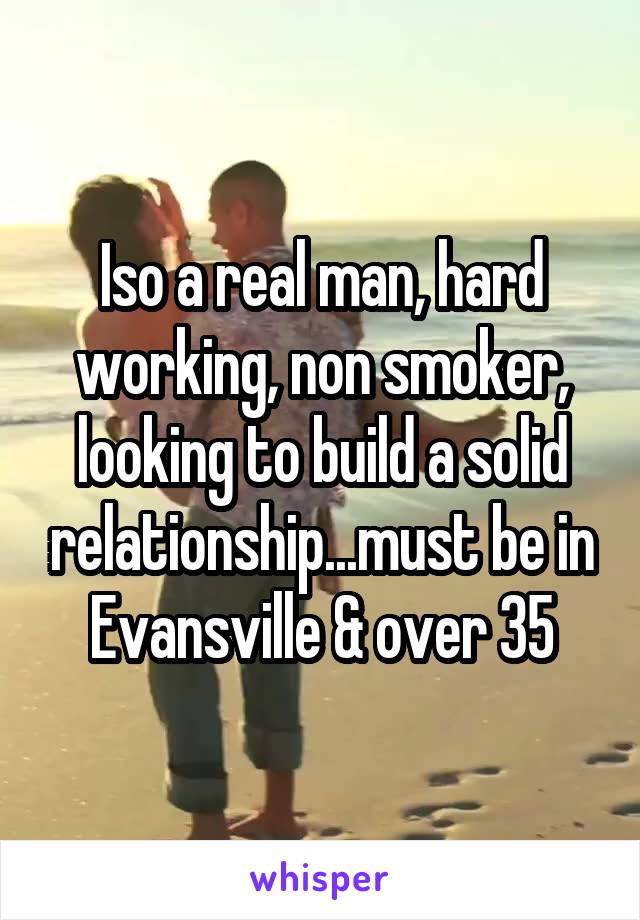 Iso a real man, hard working, non smoker, looking to build a solid relationship...must be in Evansville & over 35