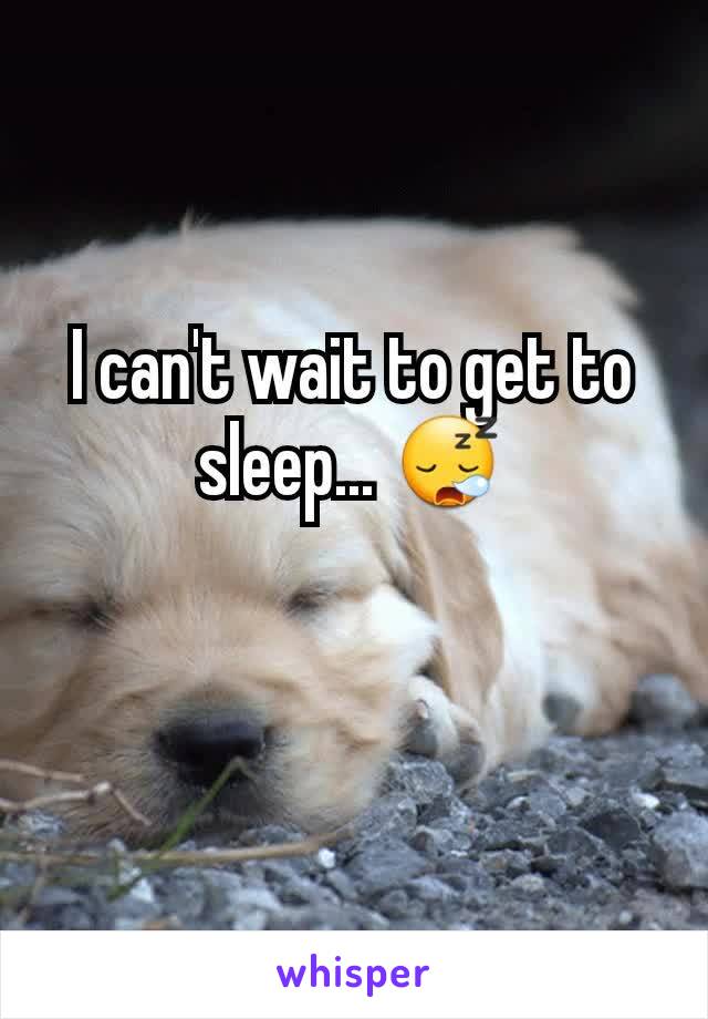 I can't wait to get to sleep... 😪