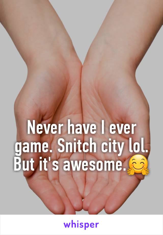 Never have I ever game. Snitch city lol.  But it's awesome.🤗