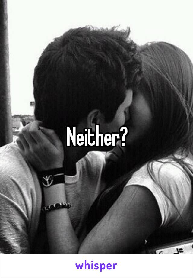 Neither?