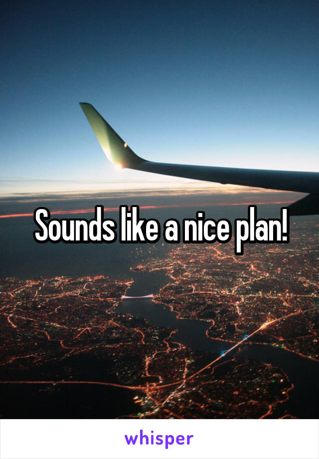 Sounds like a nice plan!