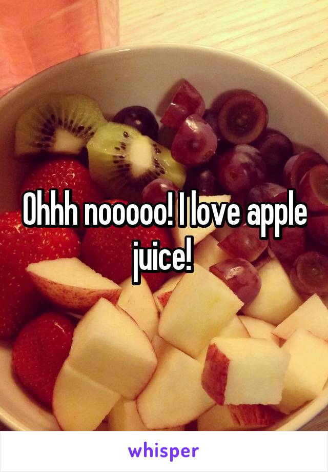Ohhh nooooo! I love apple juice! 