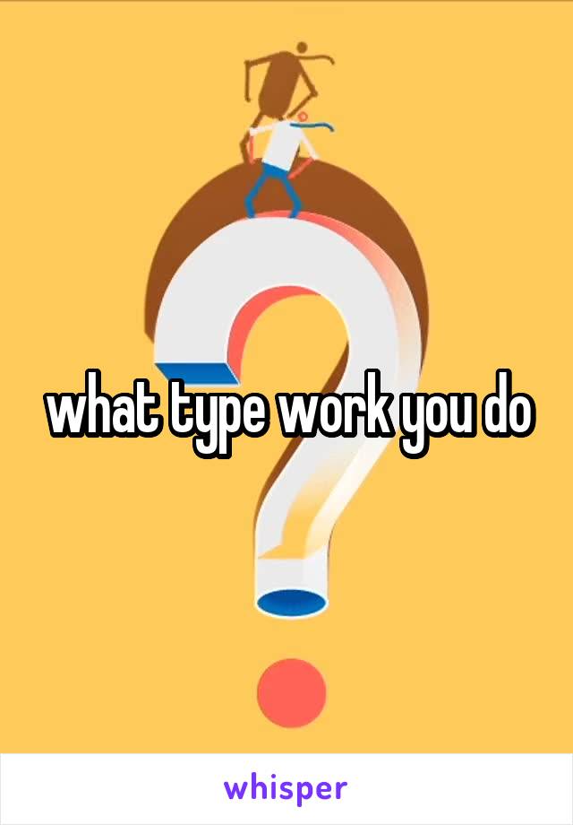 what type work you do