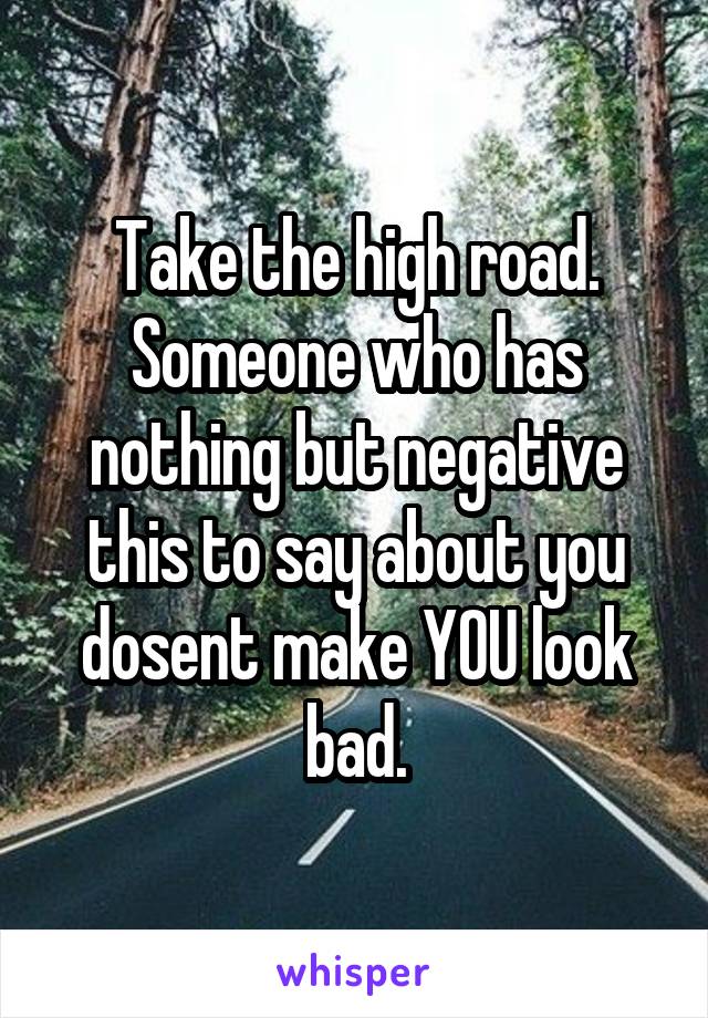 Take the high road. Someone who has nothing but negative this to say about you dosent make YOU look bad.