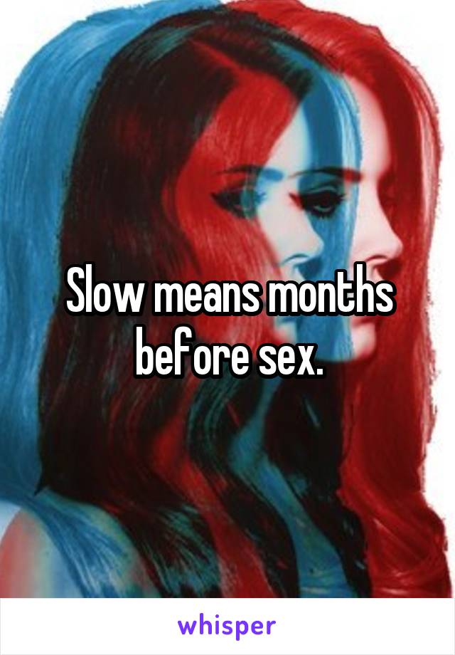 Slow means months before sex.