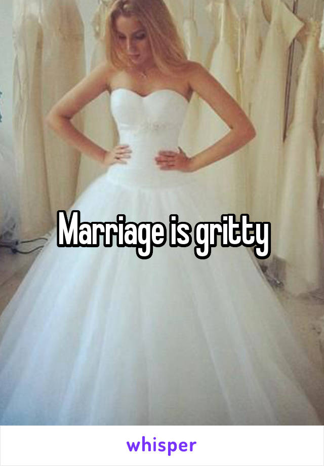 Marriage is gritty