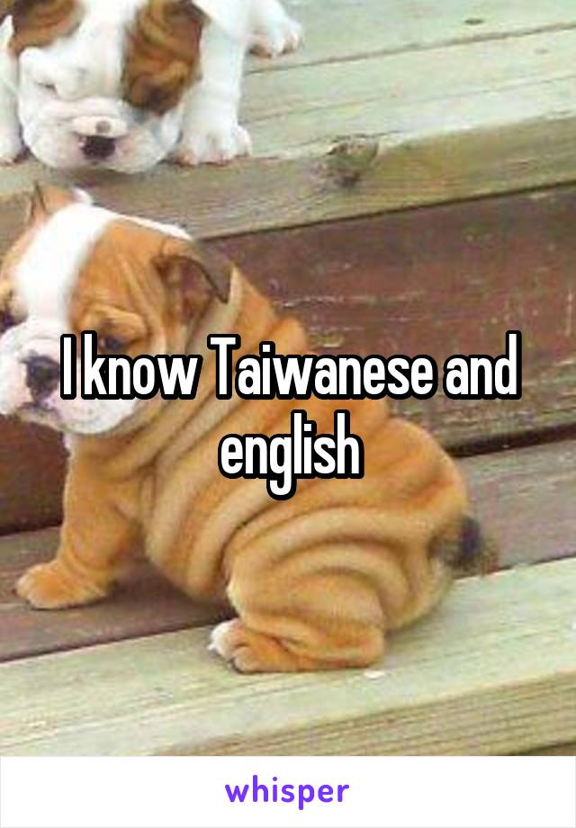 I know Taiwanese and english