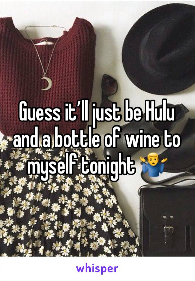Guess it’ll just be Hulu and a bottle of wine to myself tonight 🤷‍♂️