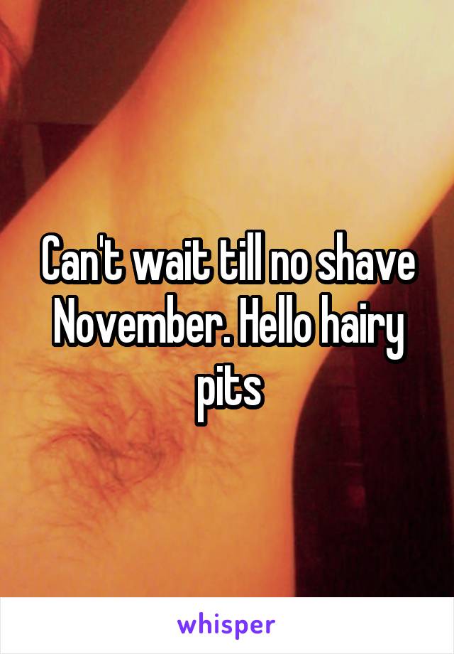Can't wait till no shave November. Hello hairy pits