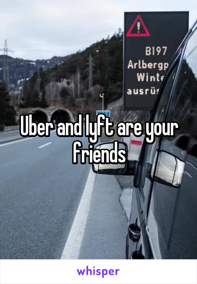 Uber and lyft are your friends