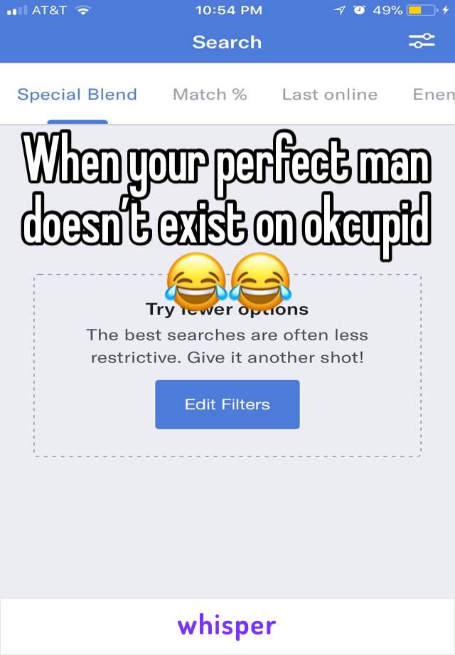 When your perfect man doesn’t exist on okcupid 😂😂
