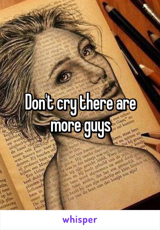 Don't cry there are more guys