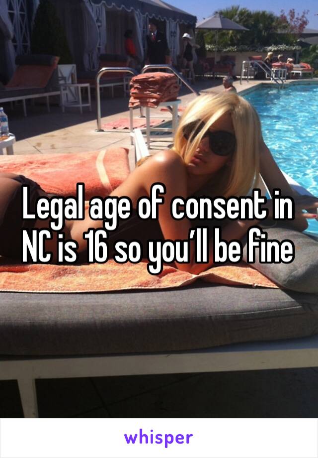 Legal age of consent in NC is 16 so you’ll be fine 