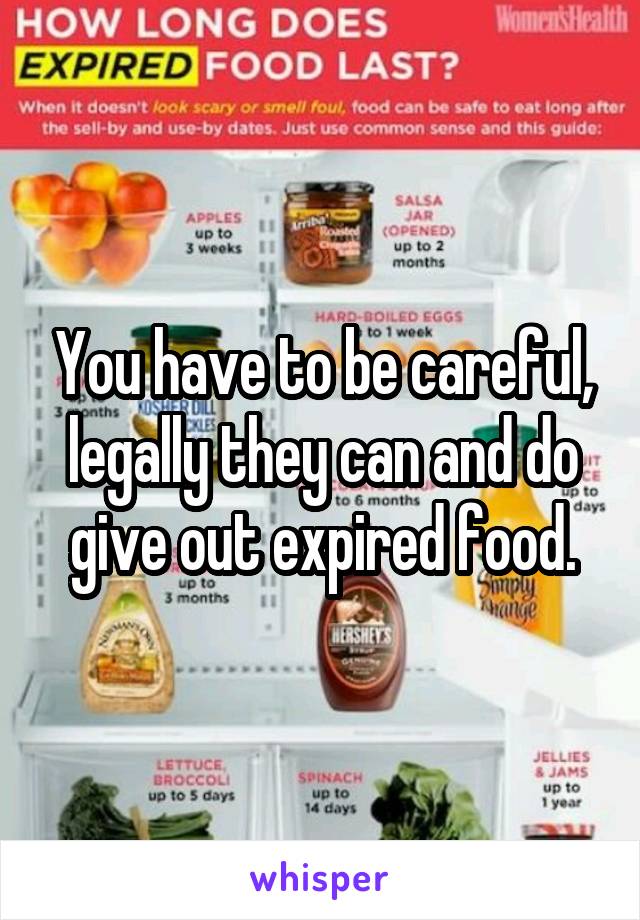 You have to be careful, legally they can and do give out expired food.