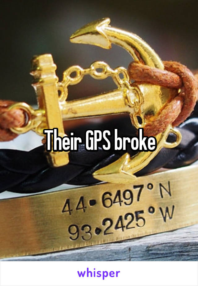 Their GPS broke