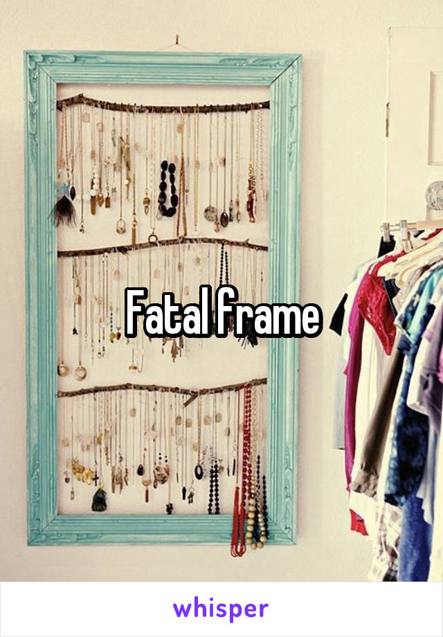 Fatal frame