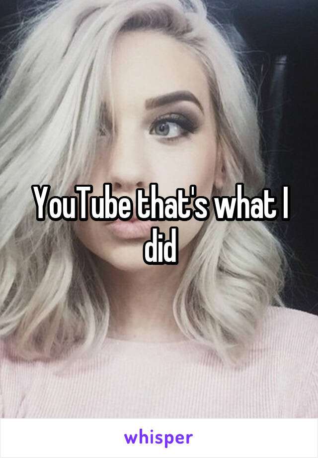 YouTube that's what I did