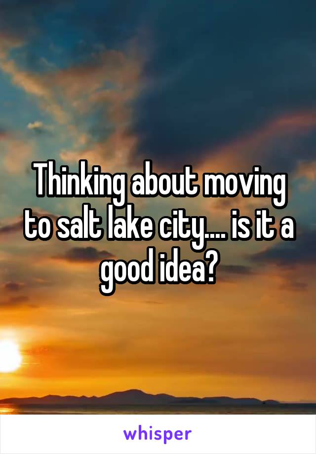 Thinking about moving to salt lake city.... is it a good idea?