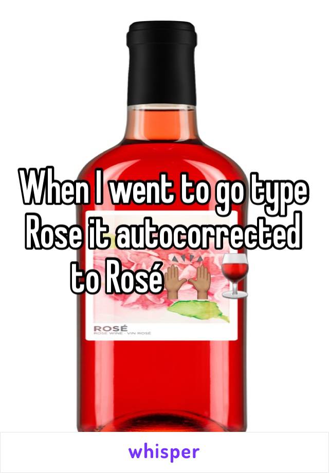 When I went to go type Rose it autocorrected to Rosé🙌🏽🍷