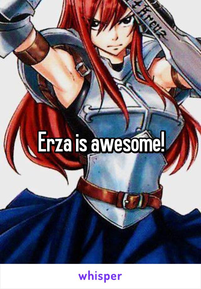 Erza is awesome!