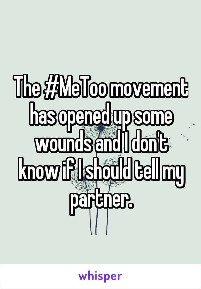 The #MeToo movement has opened up some wounds and I don't know if I should tell my partner.