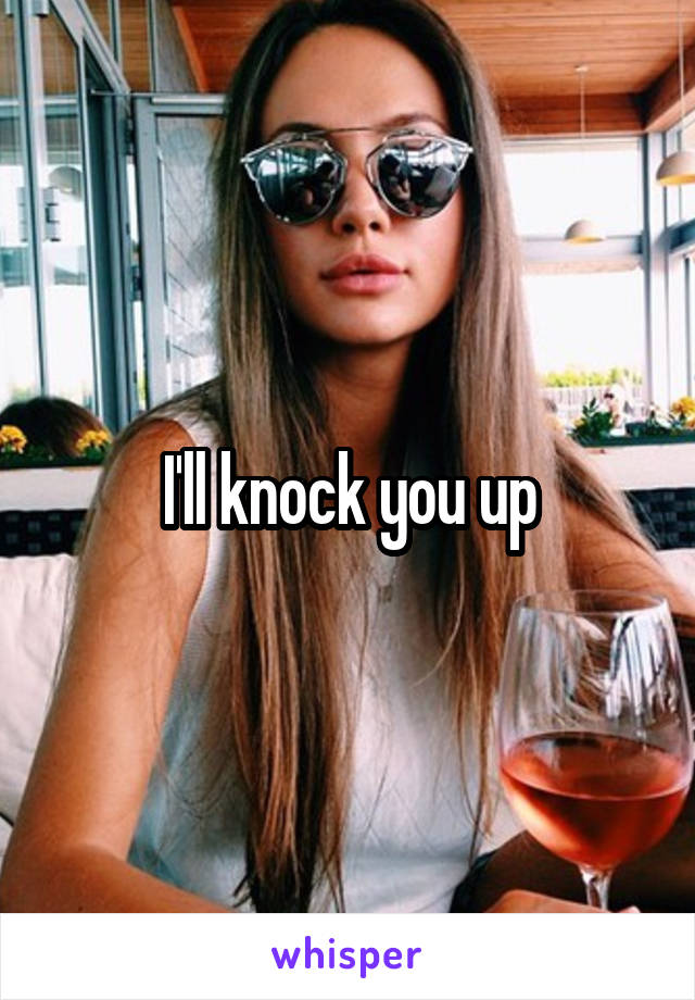 I'll knock you up