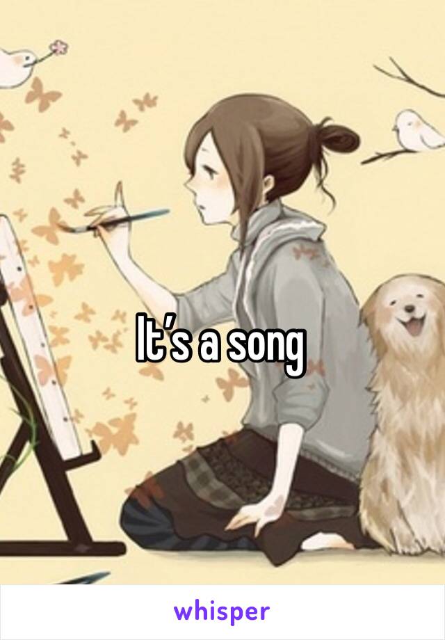 It’s a song 