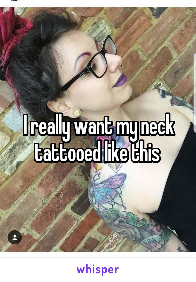 I really want my neck tattooed like this 
