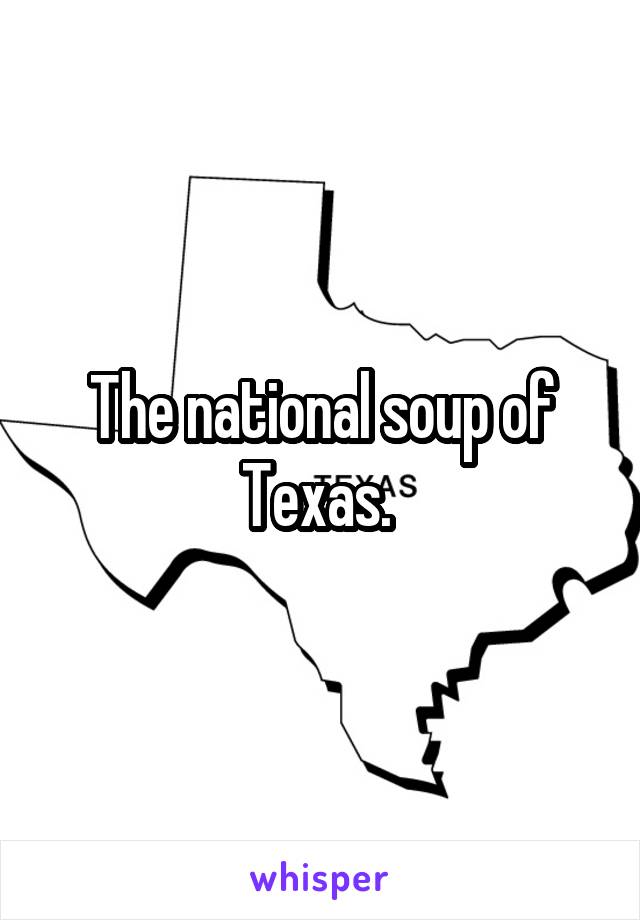 The national soup of Texas. 