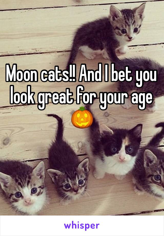 Moon cats!! And I bet you look great for your age 🎃