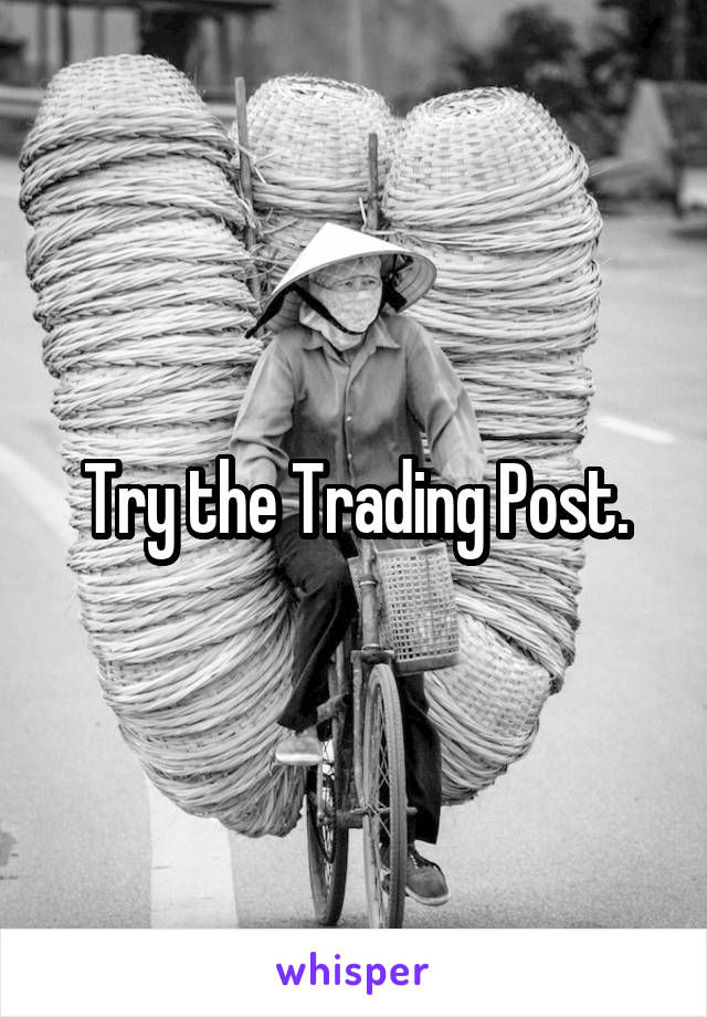 Try the Trading Post.