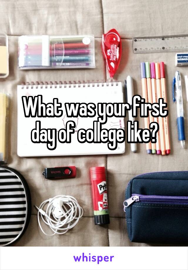 What was your first day of college like?
