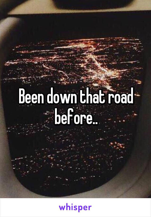 Been down that road before..
