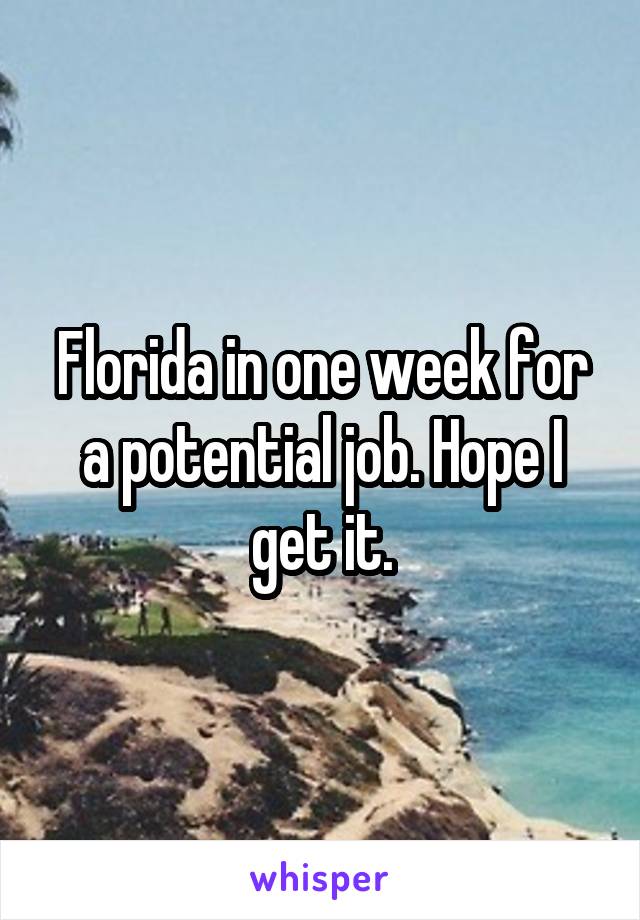 Florida in one week for a potential job. Hope I get it.