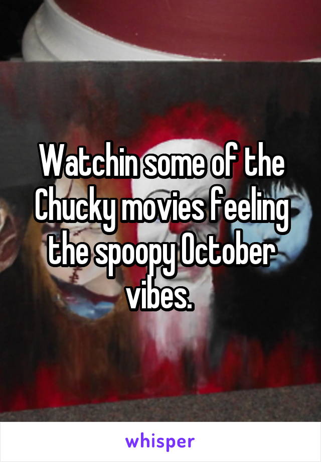 Watchin some of the Chucky movies feeling the spoopy October vibes. 