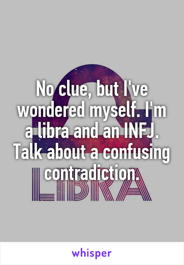 No clue, but I've wondered myself. I'm a libra and an INFJ. Talk about a confusing contradiction.