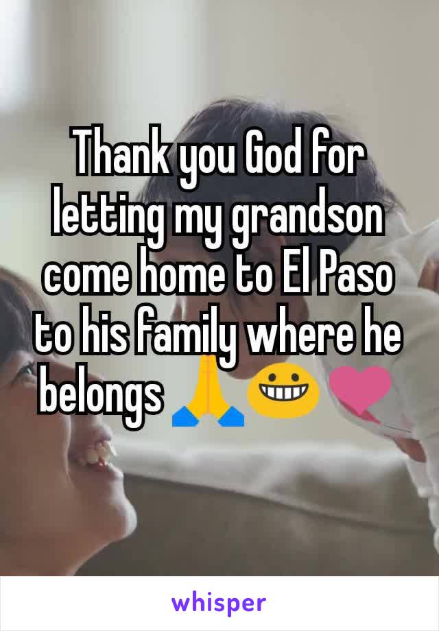 Thank you God for letting my grandson come home to El Paso to his family where he belongs 🙏😀❤️