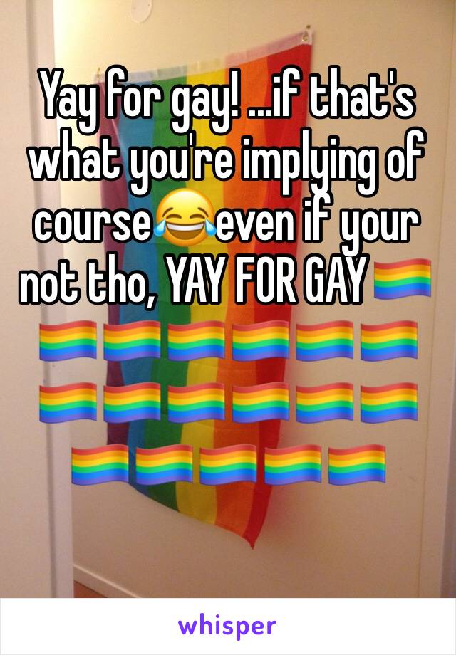 Yay for gay! ...if that's what you're implying of course😂even if your not tho, YAY FOR GAY🏳️‍🌈🏳️‍🌈🏳️‍🌈🏳️‍🌈🏳️‍🌈🏳️‍🌈🏳️‍🌈🏳️‍🌈🏳️‍🌈🏳️‍🌈🏳️‍🌈🏳️‍🌈🏳️‍🌈🏳️‍🌈🏳️‍🌈🏳️‍🌈🏳️‍🌈🏳️‍🌈