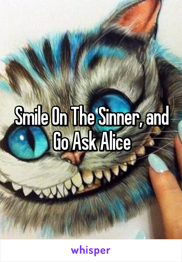 Smile On The Sinner, and Go Ask Alice