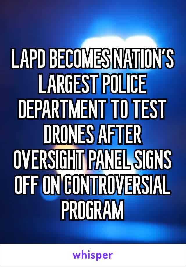 LAPD BECOMES NATION’S LARGEST POLICE DEPARTMENT TO TEST DRONES AFTER OVERSIGHT PANEL SIGNS OFF ON CONTROVERSIAL PROGRAM