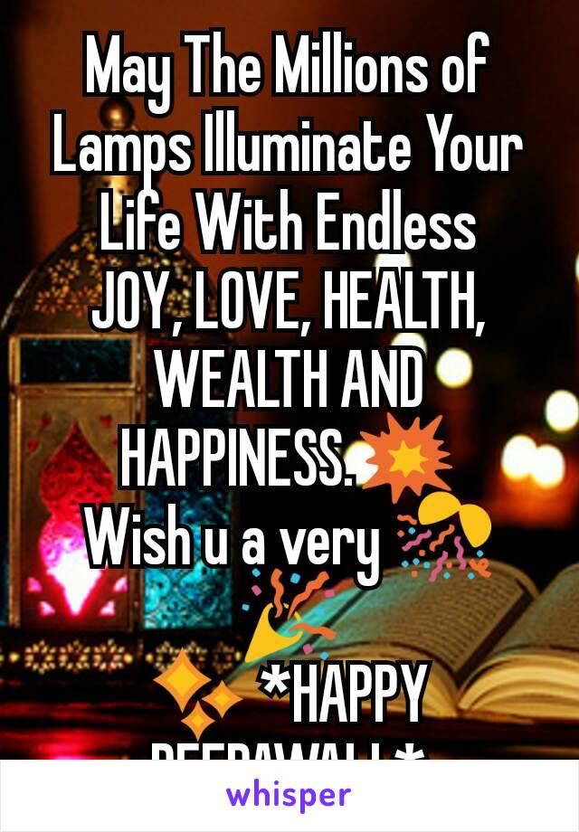 May The Millions of Lamps Illuminate Your Life With Endless
JOY, LOVE, HEALTH, WEALTH AND HAPPINESS.💥
Wish u a very 🎊🎉                                                  ✨ *HAPPY DEEPAWALI *