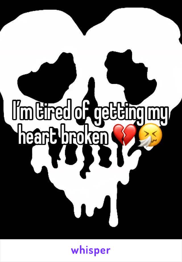 I’m tired of getting my heart broken 💔🤧
