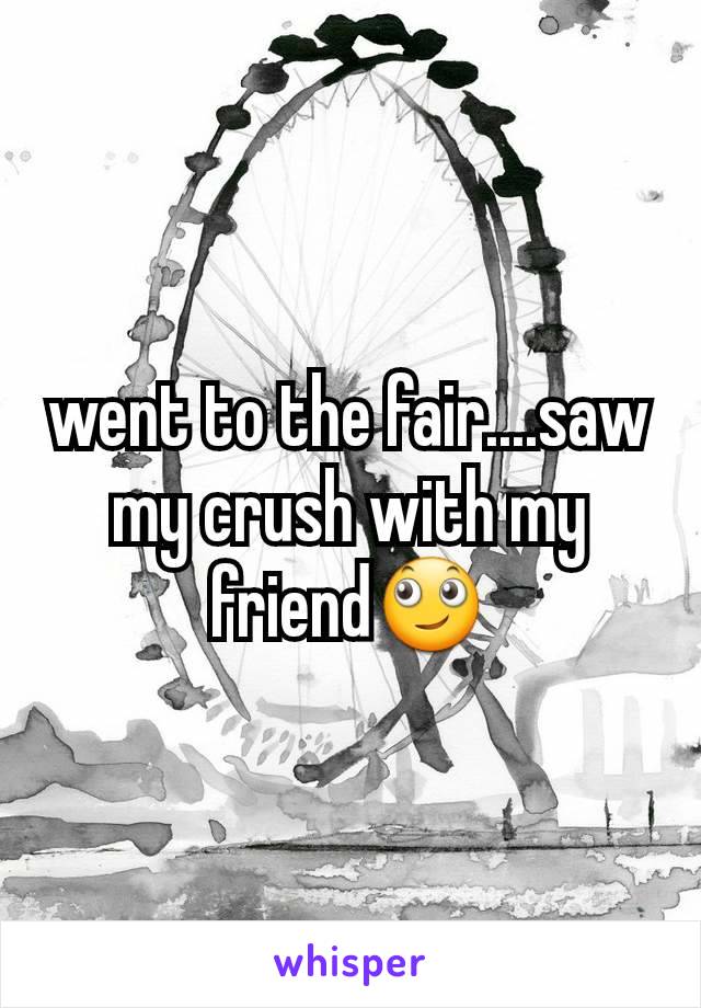 went to the fair....saw my crush with my friend🙄