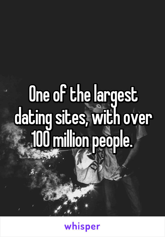One of the largest dating sites, with over 100 million people. 