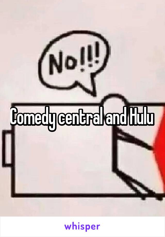 Comedy central and Hulu 