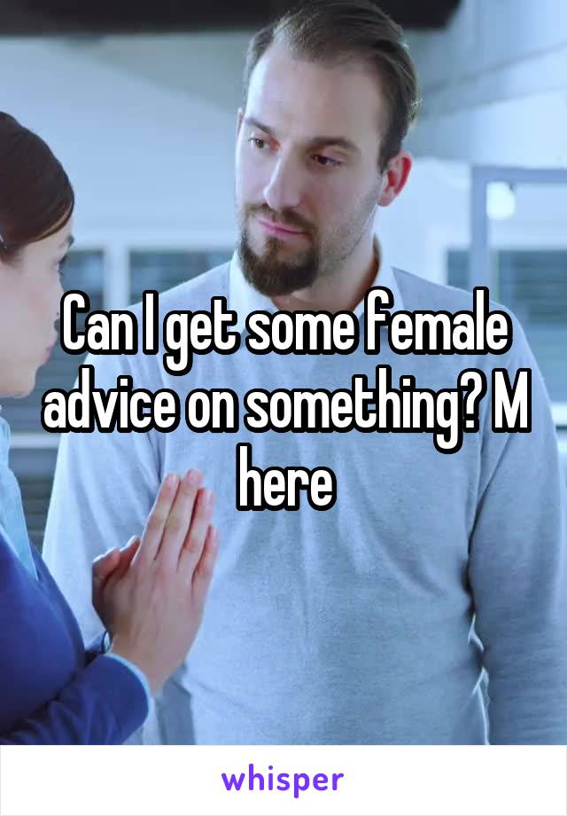 Can I get some female advice on something? M here