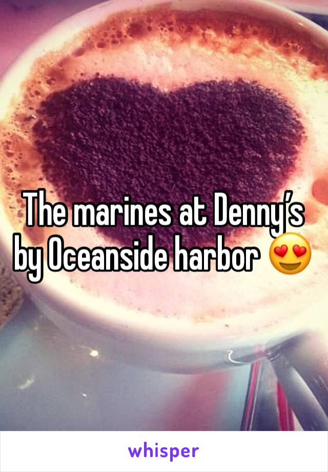 The marines at Denny’s by Oceanside harbor 😍