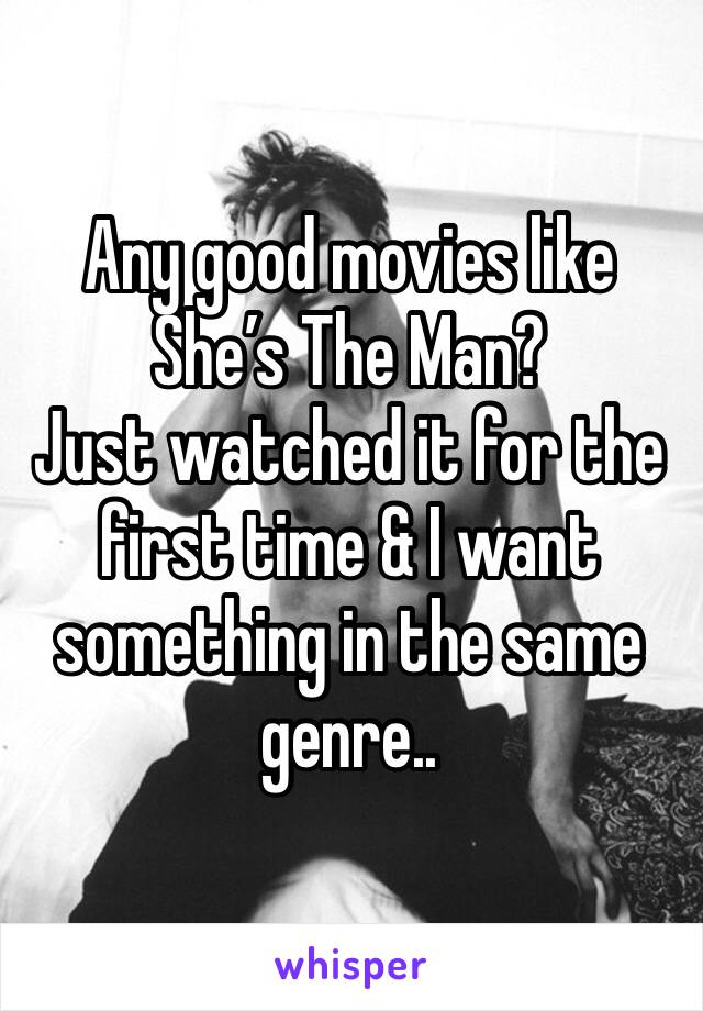 Any good movies like She’s The Man?
Just watched it for the first time & I want something in the same genre..
