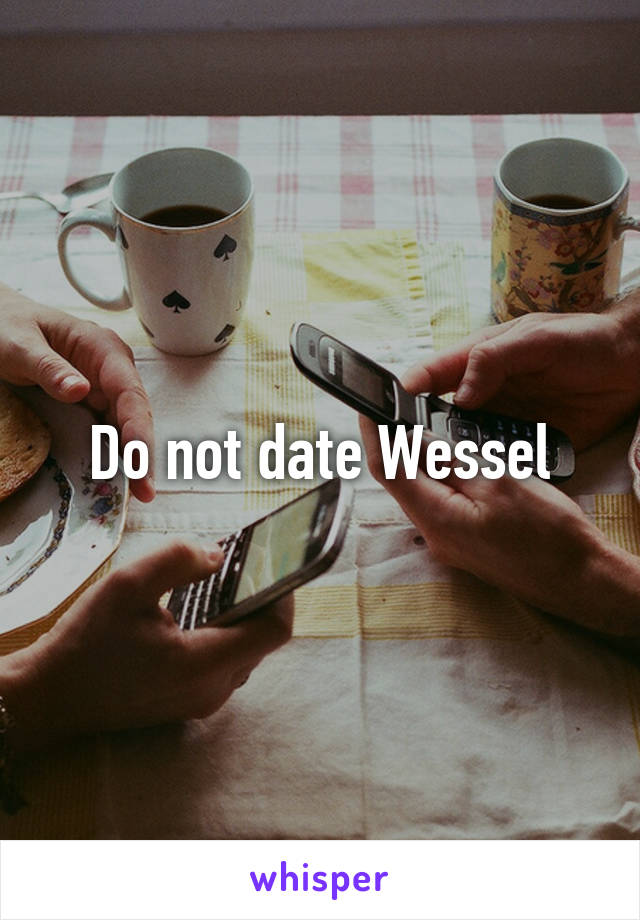 Do not date Wessel